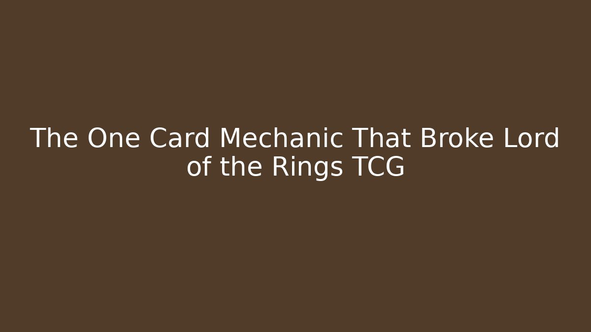 The One Card Mechanic That Broke Lord of the Rings TCG - Vintage E-Juice
