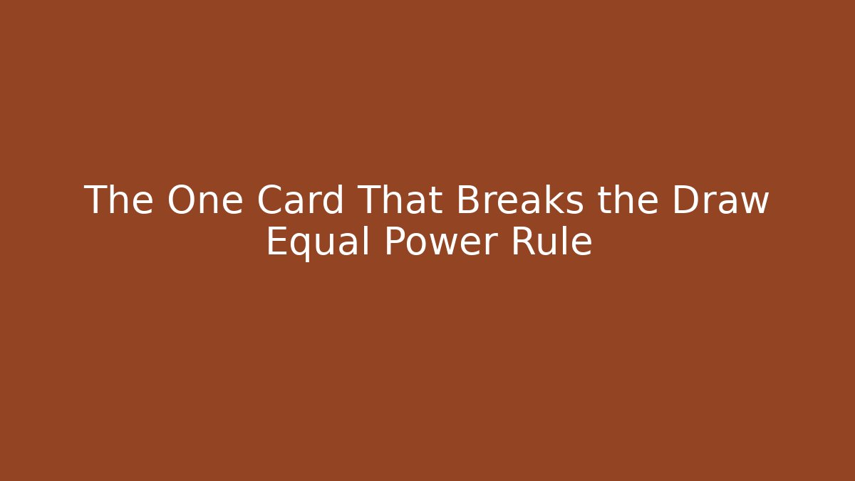 The One Card That Breaks the Draw Equal Power Rule