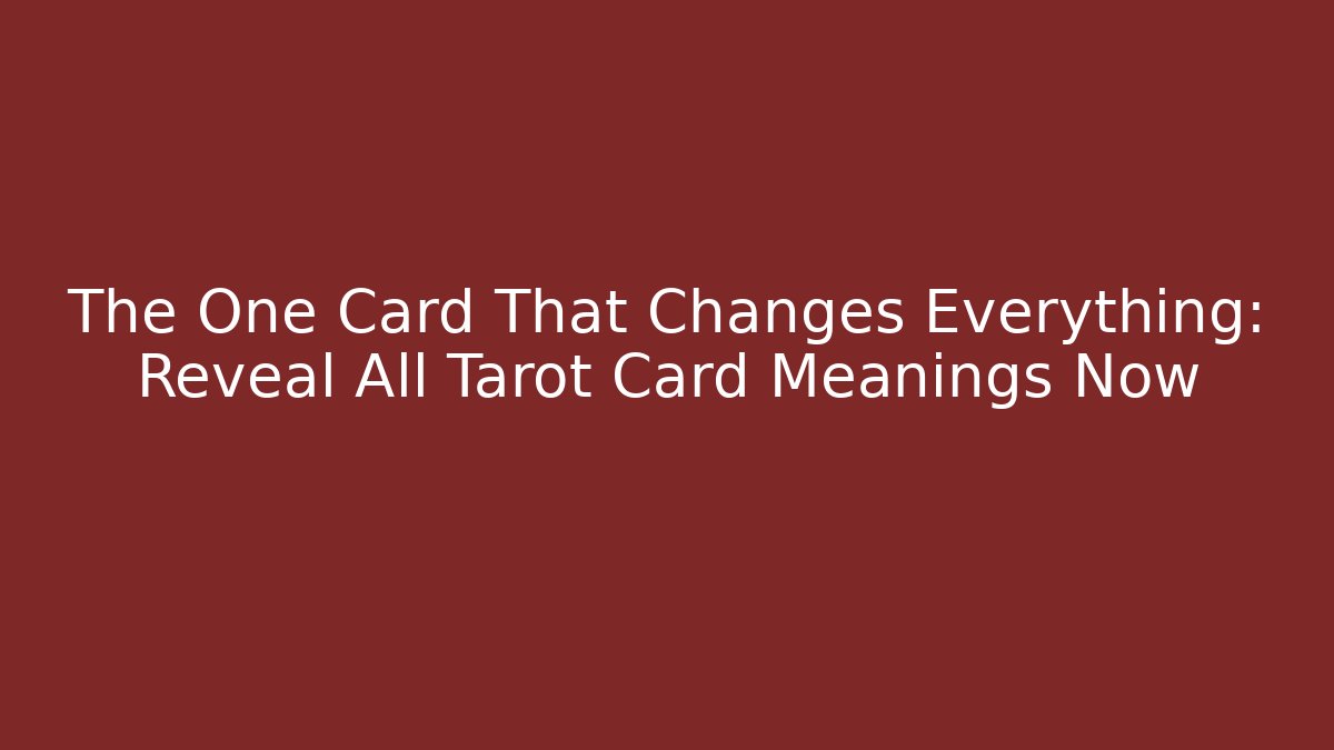 The One Card That Changes Everything: Reveal All Tarot Card Meanings Now