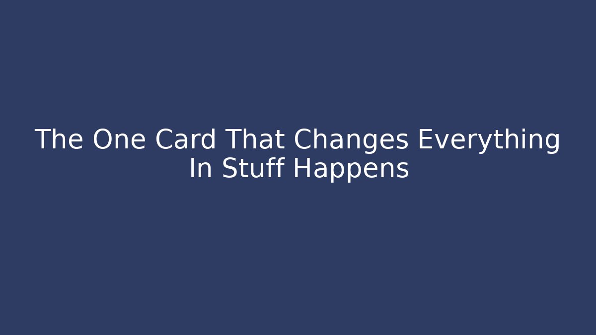 The One Card That Changes Everything In Stuff Happens - Vintage E-Juice
