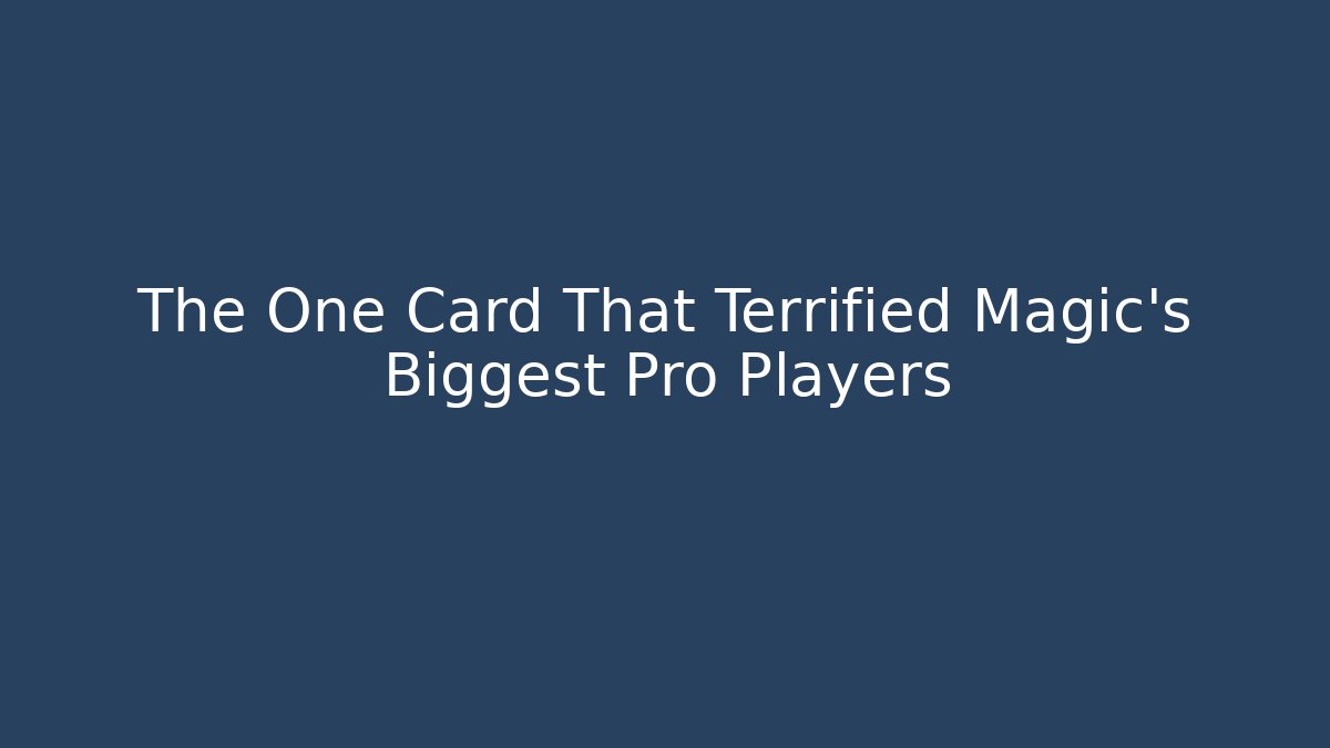 The One Card That Terrified Magic's Biggest Pro Players