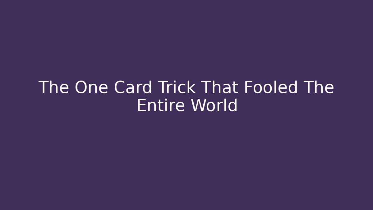 The One Card Trick That Fooled The Entire World