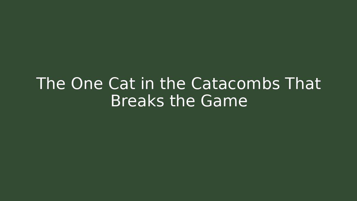The One Cat in the Catacombs That Breaks the Game