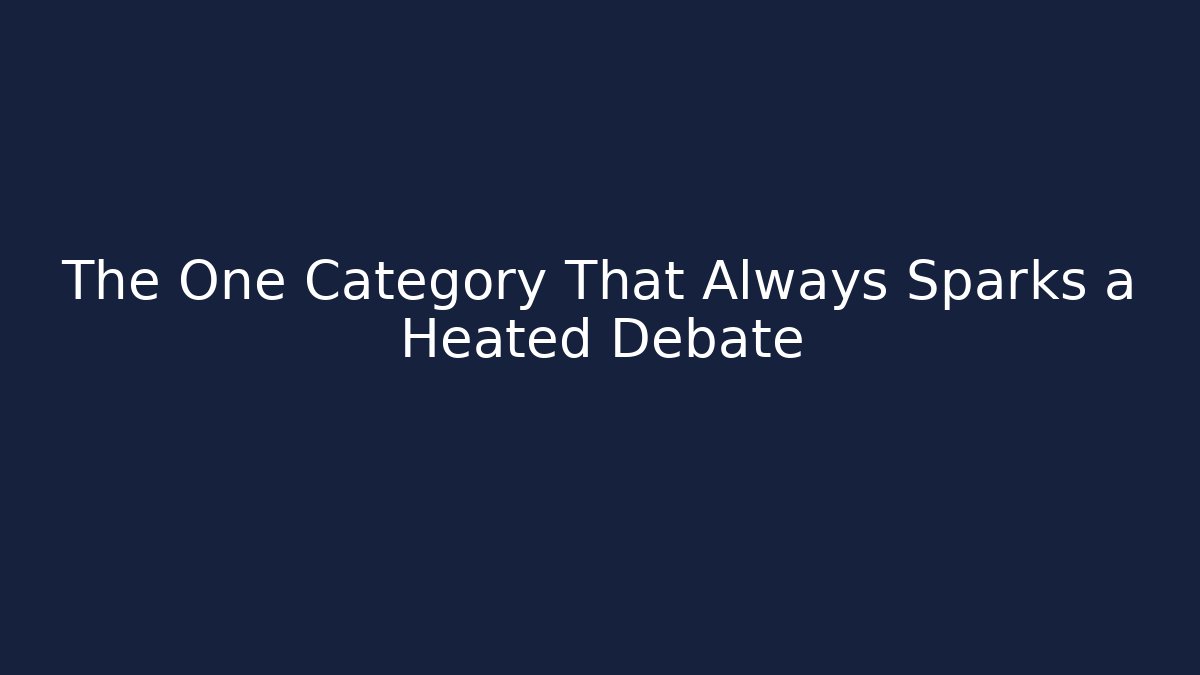 The One Category That Always Sparks a Heated Debate
