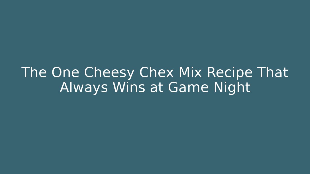 The One Cheesy Chex Mix Recipe That Always Wins at Game Night