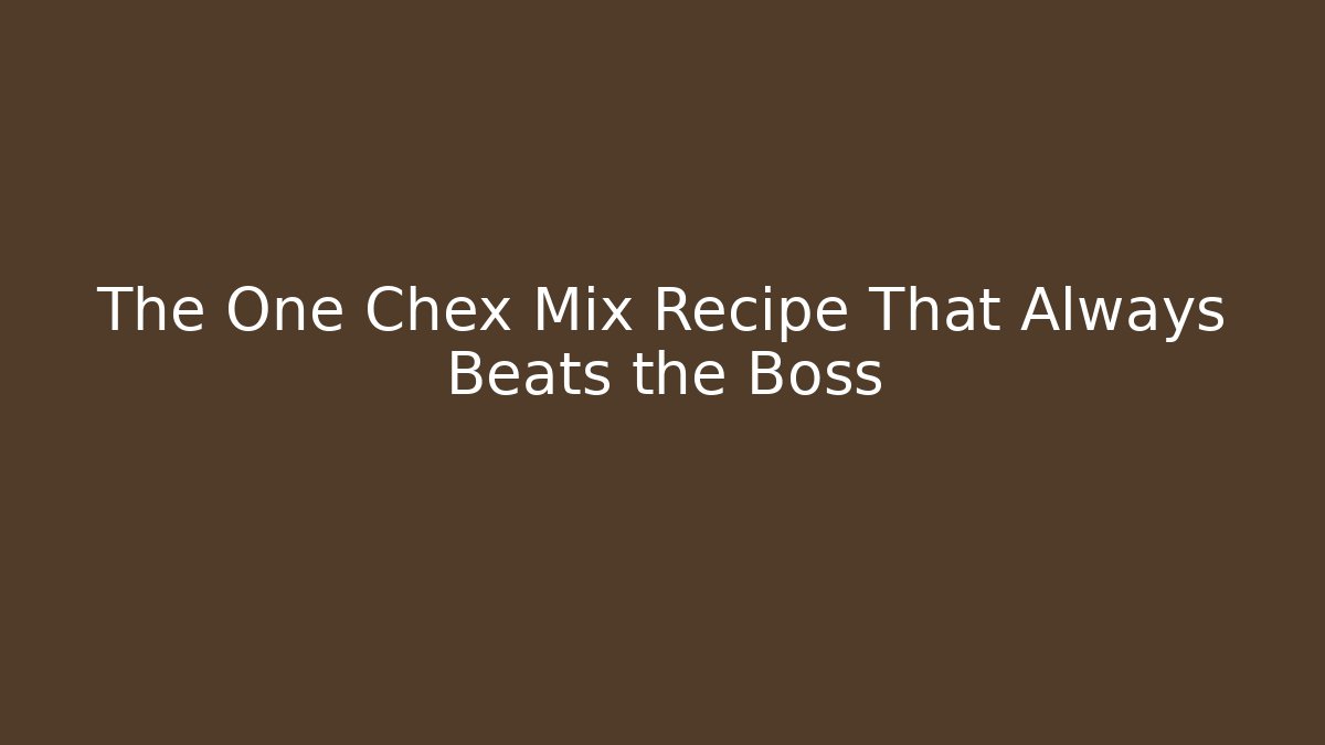 The One Chex Mix Recipe That Always Beats the Boss
