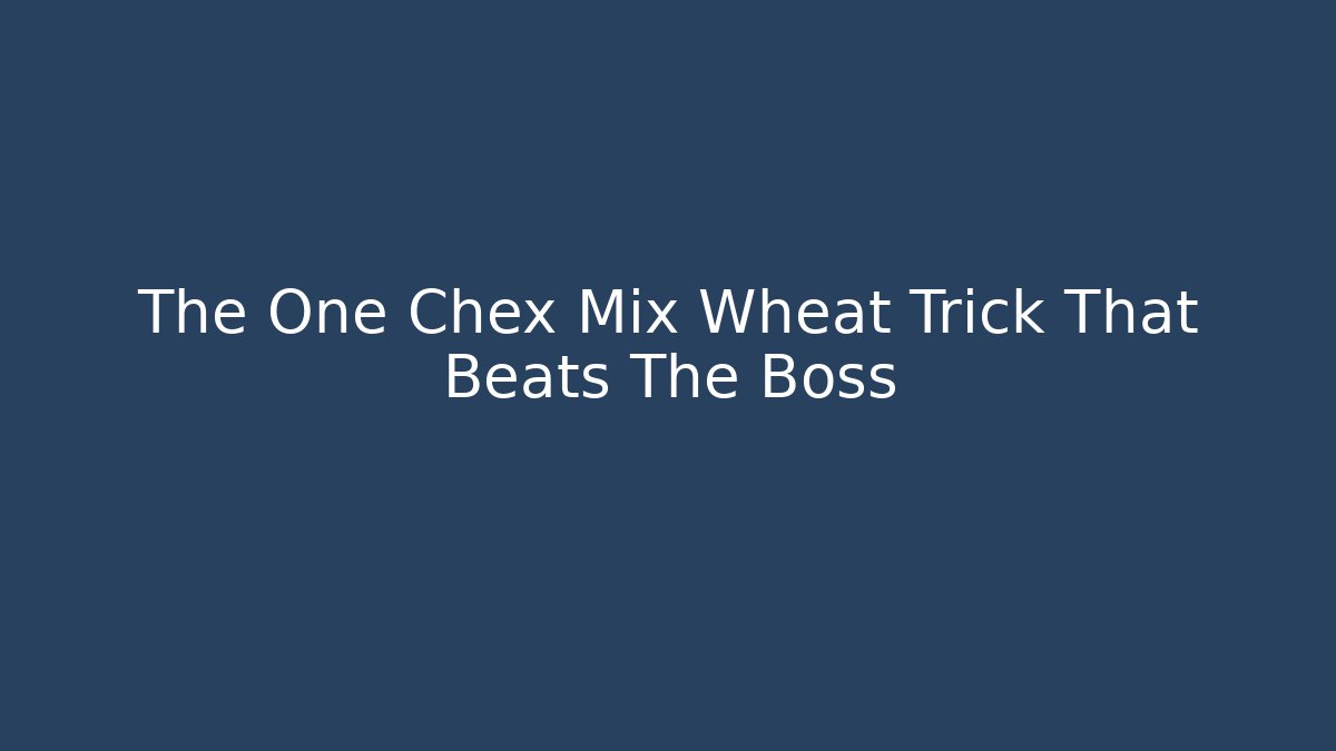 The One Chex Mix Wheat Trick That Beats The Boss