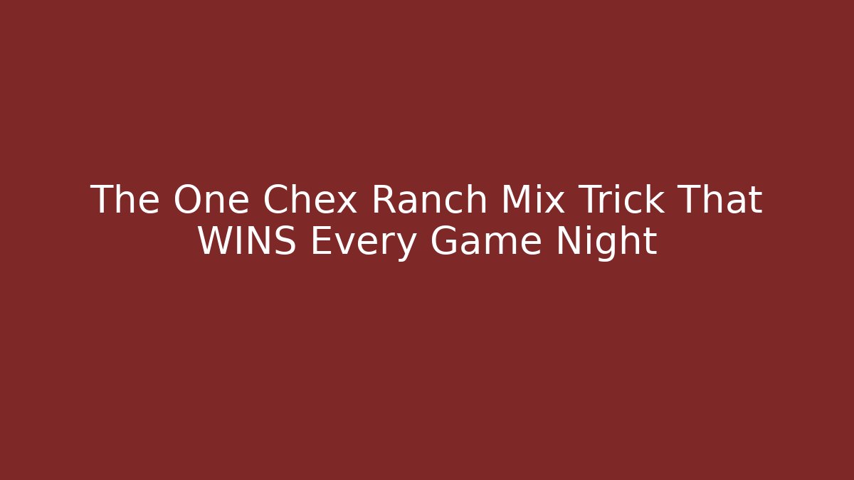 The One Chex Ranch Mix Trick That WINS Every Game Night