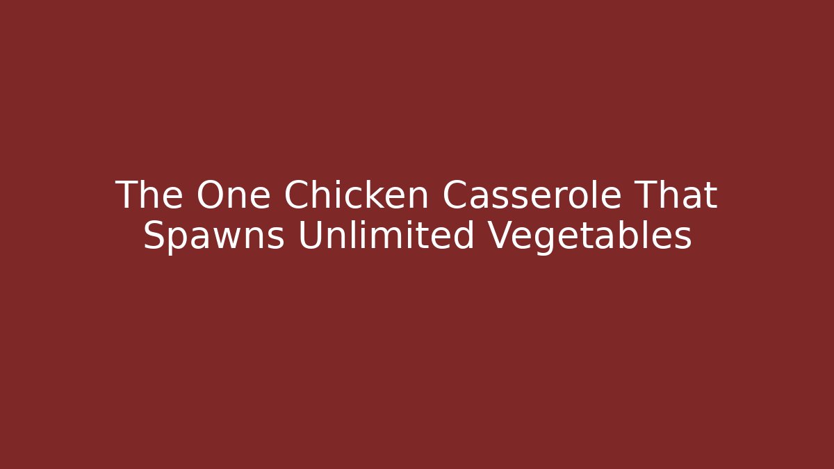 The One Chicken Casserole That Spawns Unlimited Vegetables - Vintage E-Juice