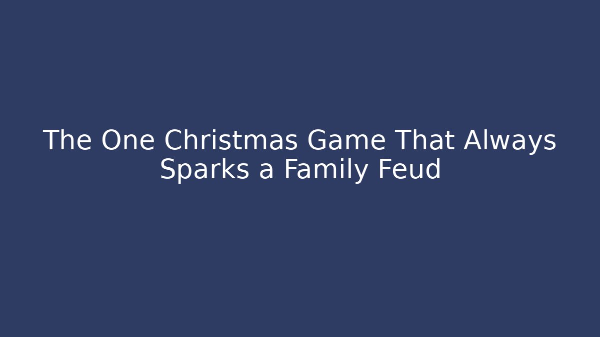 The One Christmas Game That Always Sparks a Family Feud