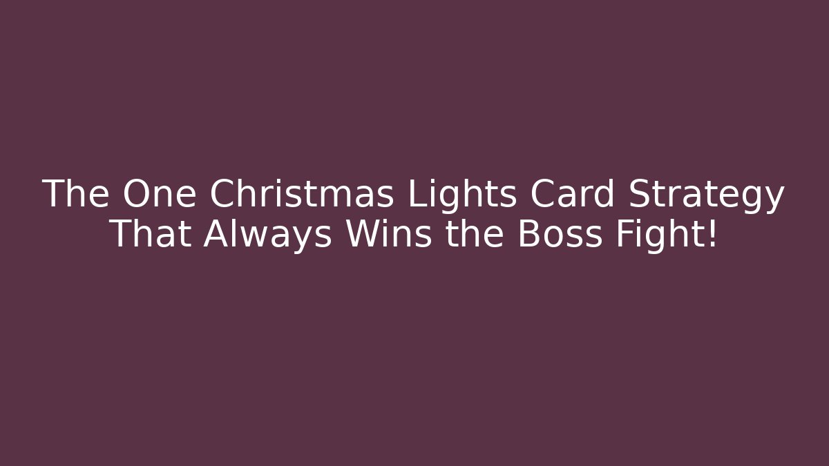 The One Christmas Lights Card Strategy That Always Wins the Boss Fight!