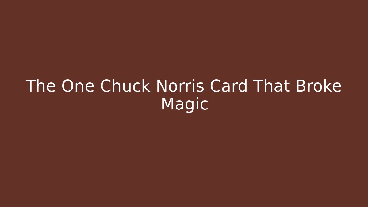 The One Chuck Norris Card That Broke Magic