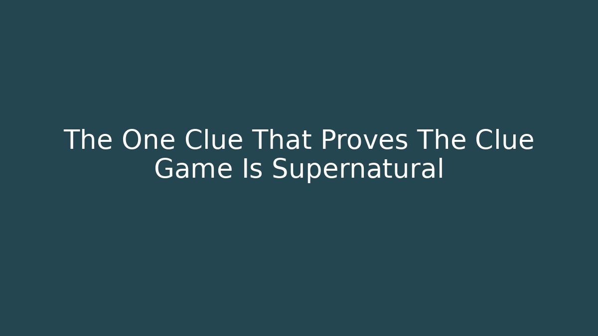 The One Clue That Proves The Clue Game Is Supernatural