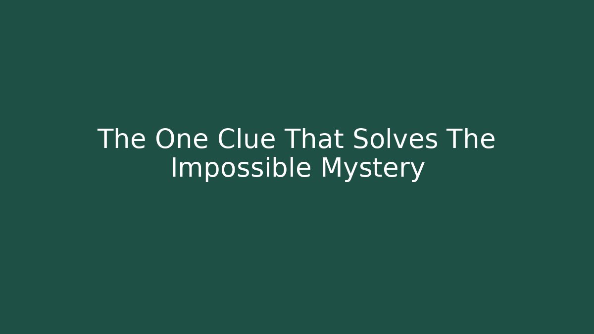 The One Clue That Solves The Impossible Mystery