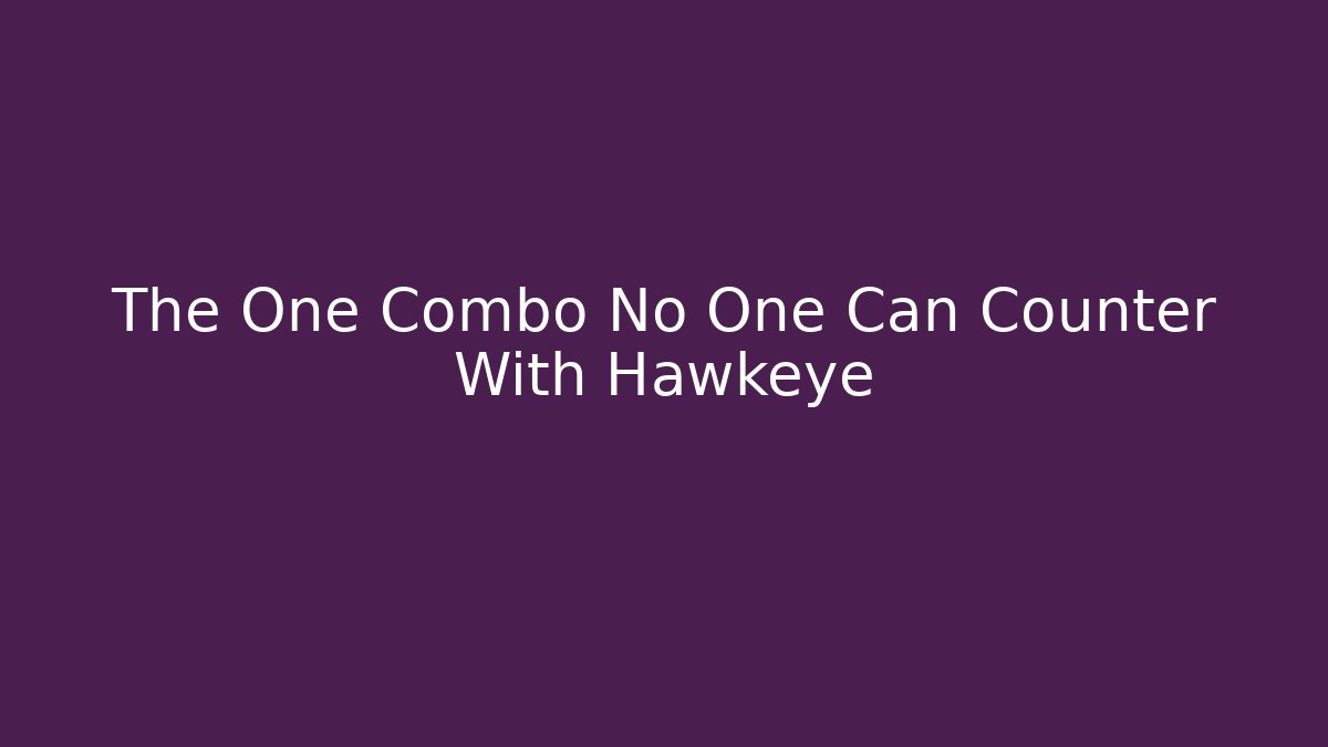 The One Combo No One Can Counter With Hawkeye