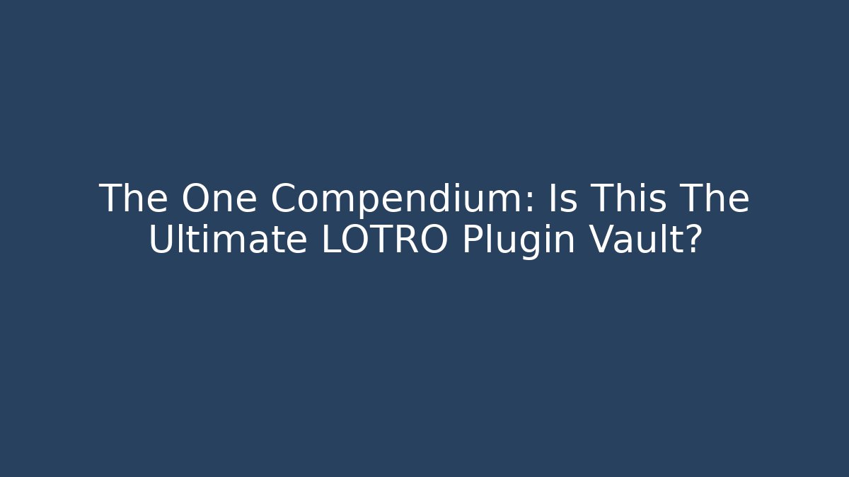 The One Compendium: Is This The Ultimate LOTRO Plugin Vault? - Vintage E-Juice