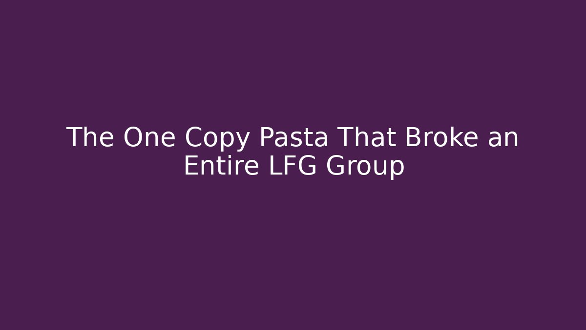 The One Copy Pasta That Broke an Entire LFG Group