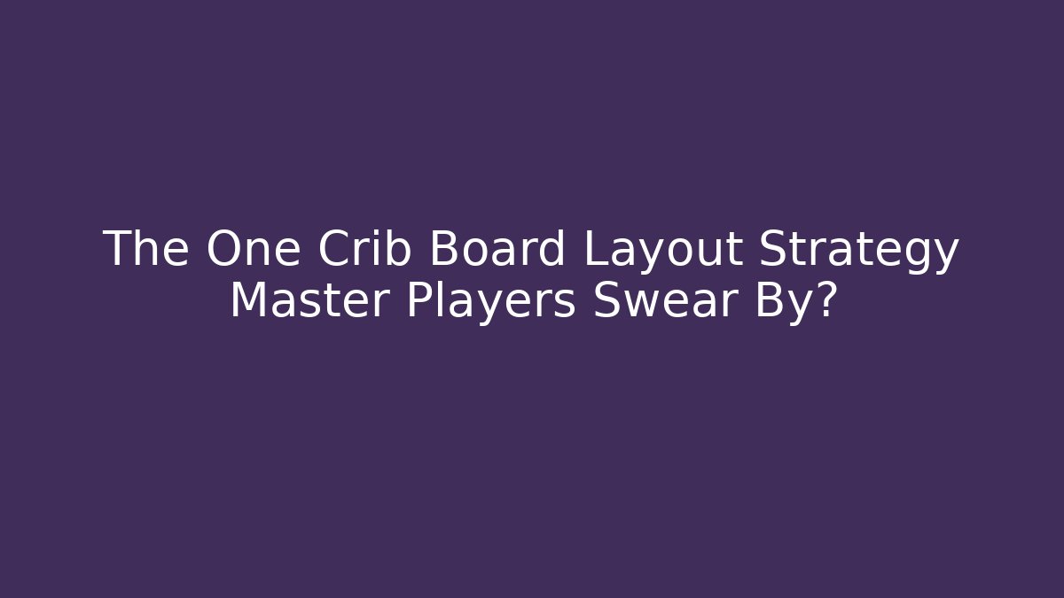 The One Crib Board Layout Strategy Master Players Swear By?