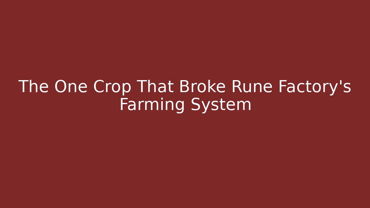 The One Crop That Broke Rune Factory's Farming System