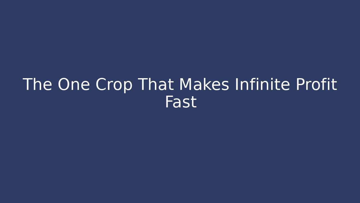 The One Crop That Makes Infinite Profit Fast