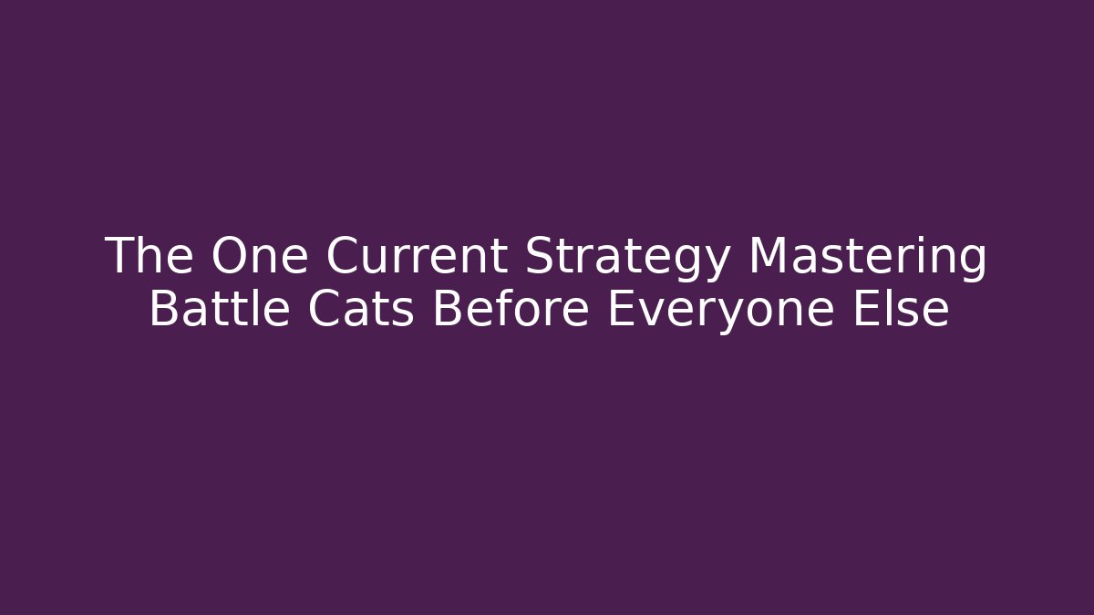 The One Current Strategy Mastering Battle Cats Before Everyone Else