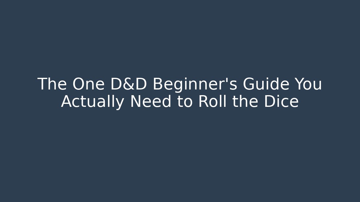 The One D&D Beginner's Guide You Actually Need to Roll the Dice