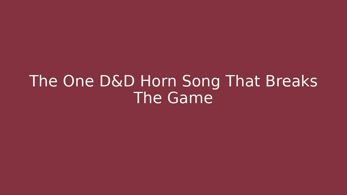 The One D&D Horn Song That Breaks The Game