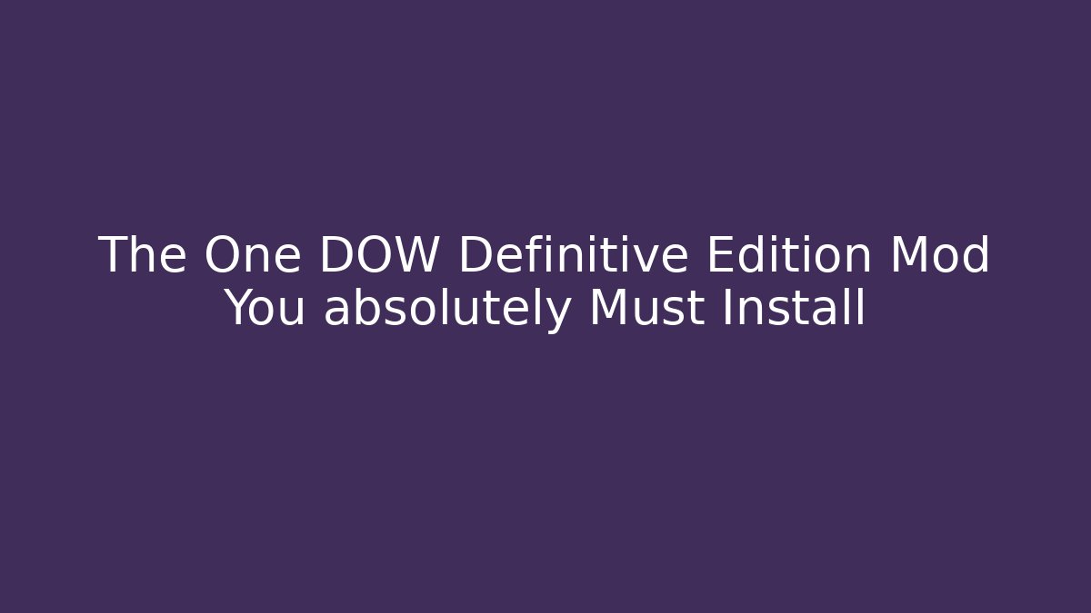 The One DOW Definitive Edition Mod You absolutely Must Install