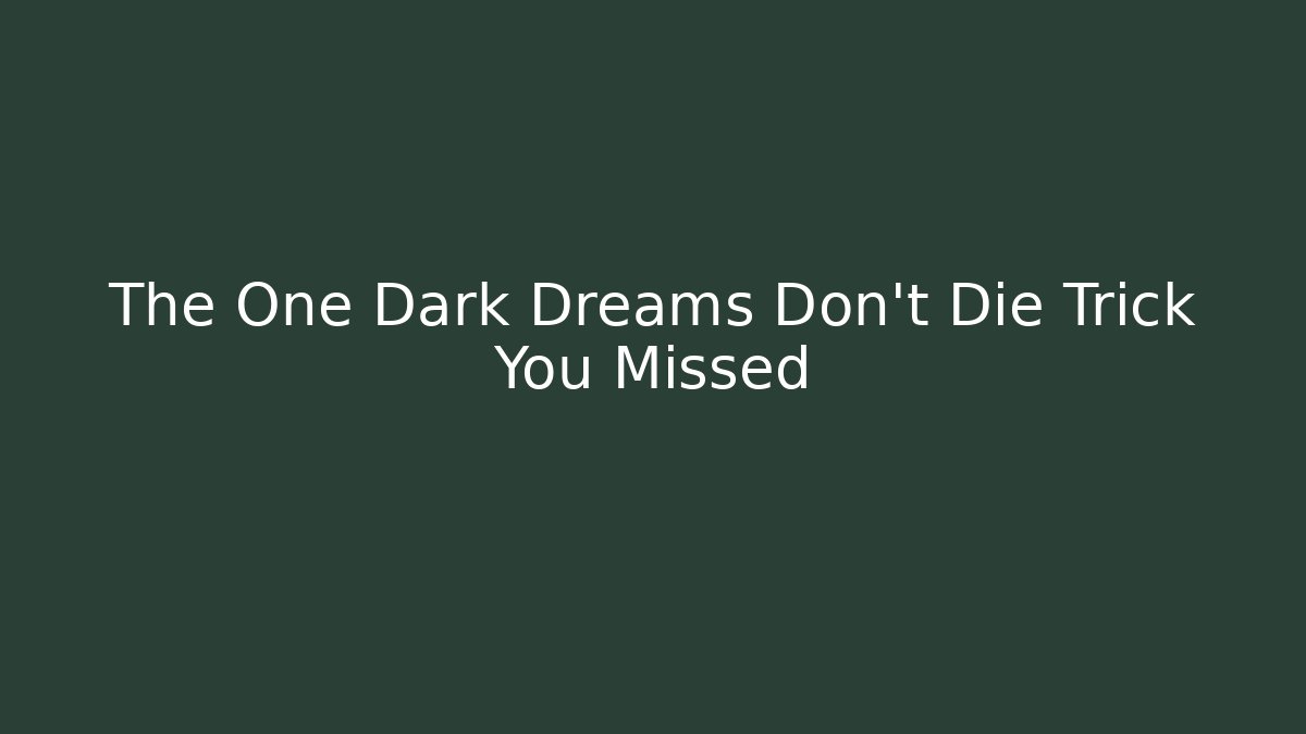 The One Dark Dreams Don't Die Trick You Missed