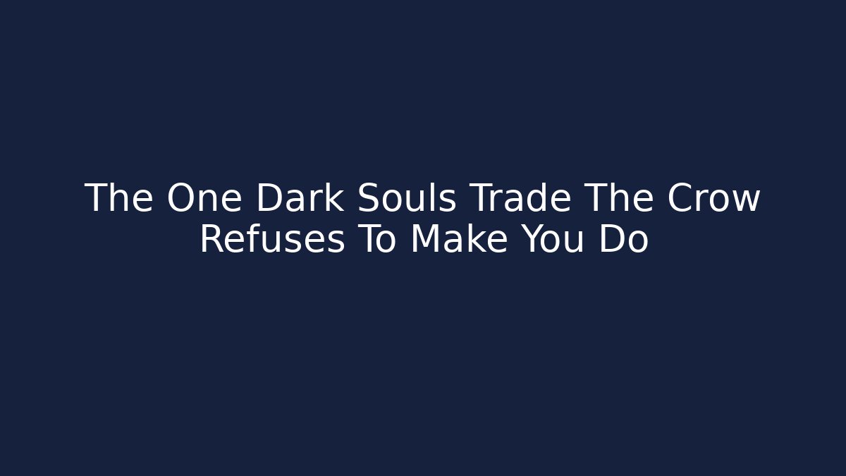 The One Dark Souls Trade The Crow Refuses To Make You Do - Vintage E-Juice