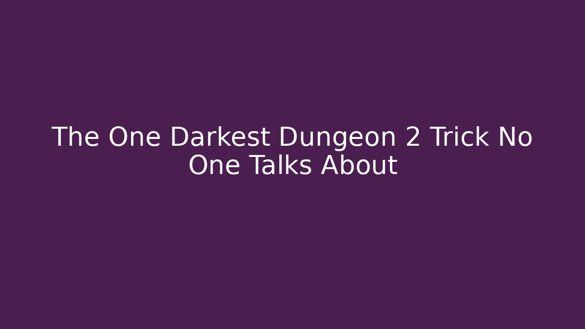 The One Darkest Dungeon 2 Trick No One Talks About