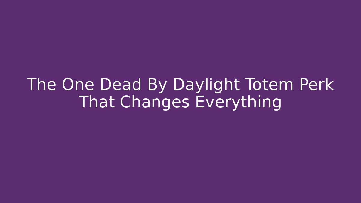 The One Dead By Daylight Totem Perk That Changes Everything - Vintage E-Juice