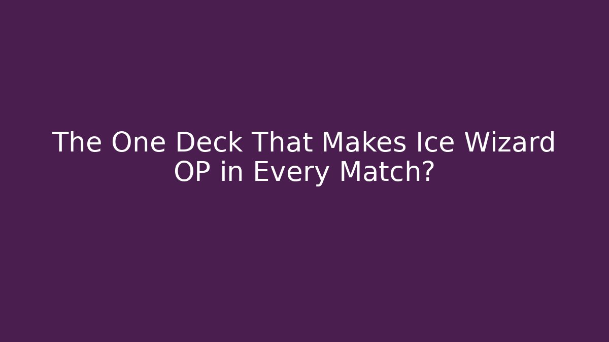The One Deck That Makes Ice Wizard OP in Every Match?