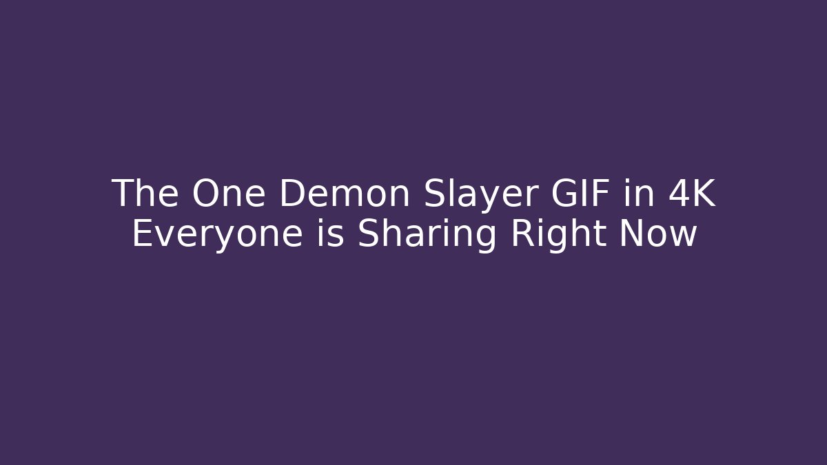 The One Demon Slayer GIF in 4K Everyone is Sharing Right Now