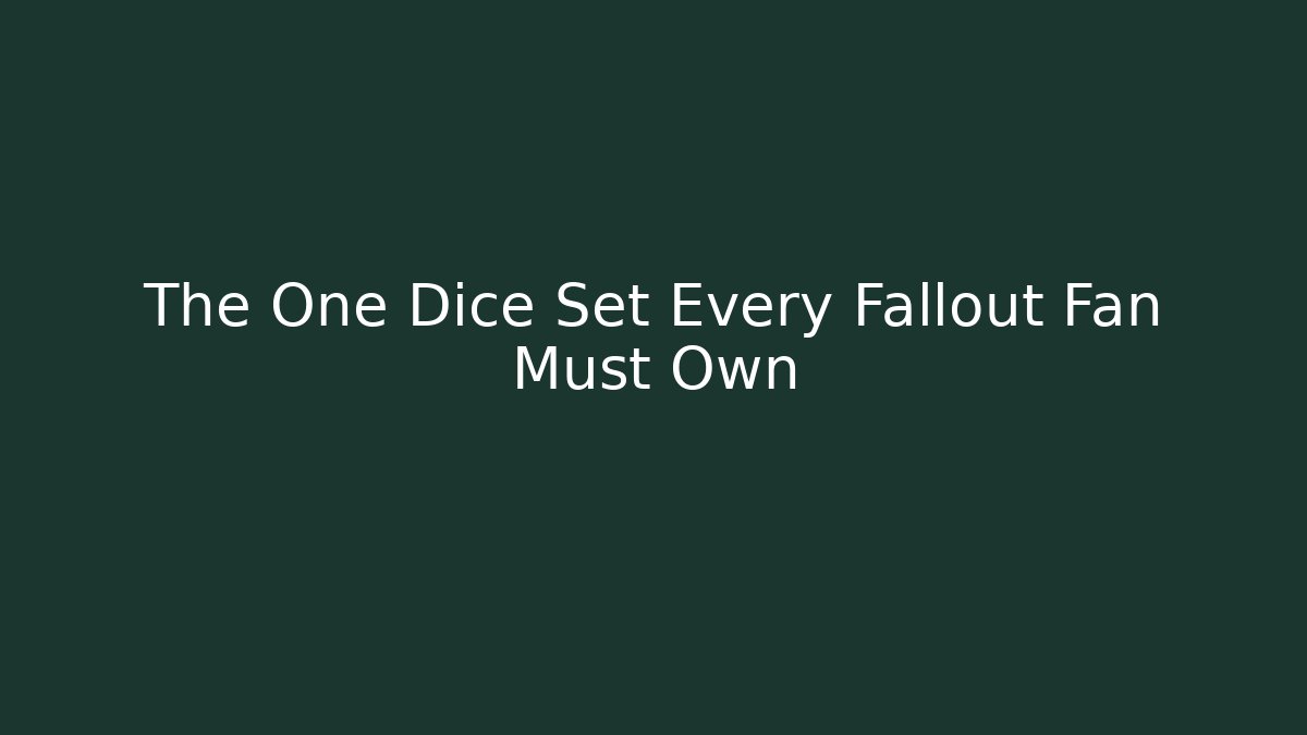 The One Dice Set Every Fallout Fan Must Own
