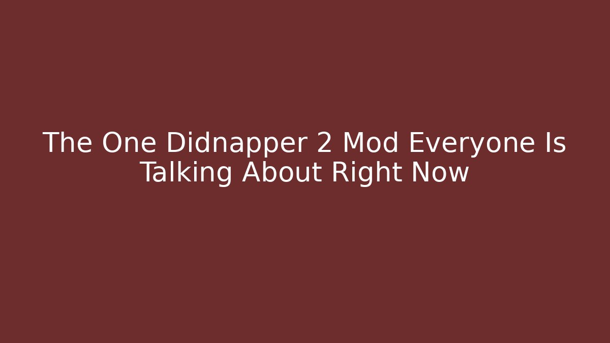 The One Didnapper 2 Mod Everyone Is Talking About Right Now