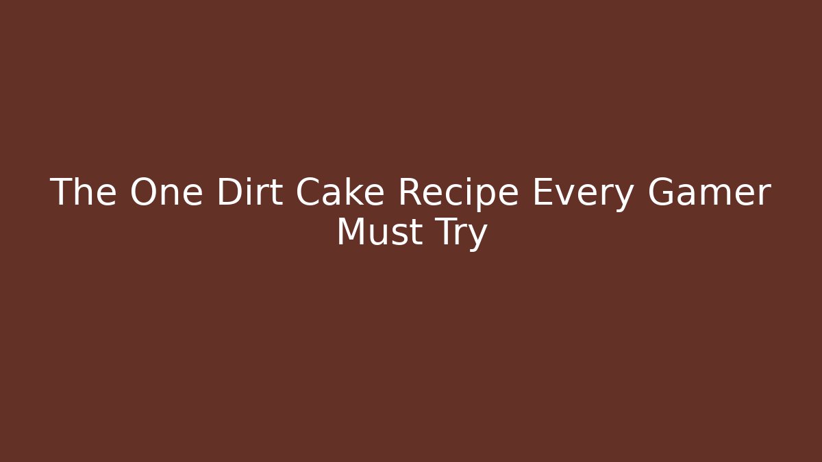The One Dirt Cake Recipe Every Gamer Must Try