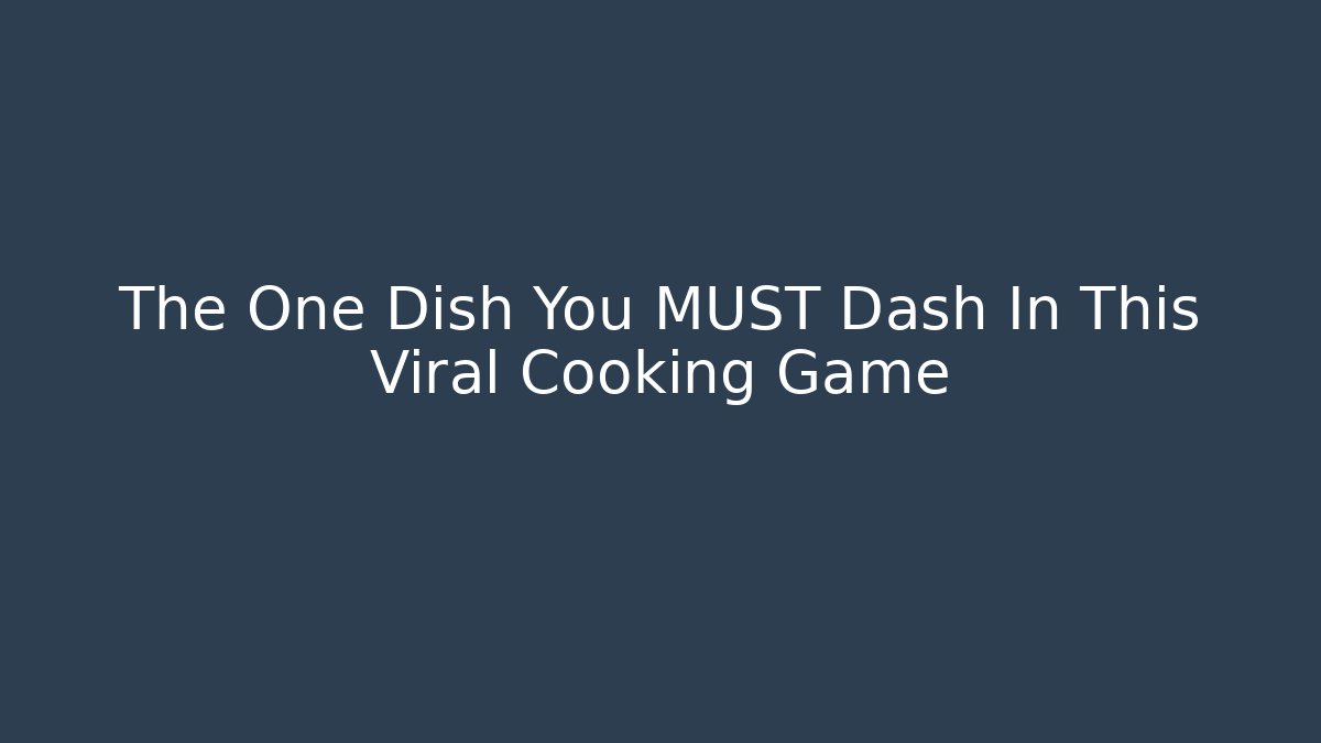 The One Dish You MUST Dash In This Viral Cooking Game
