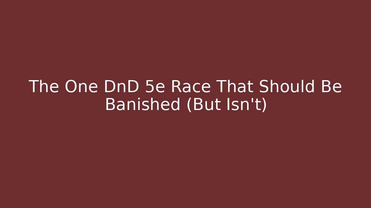 The One DnD 5e Race That Should Be Banished (But Isn't)