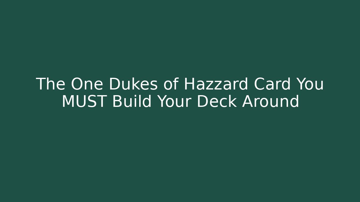 The One Dukes of Hazzard Card You MUST Build Your Deck Around