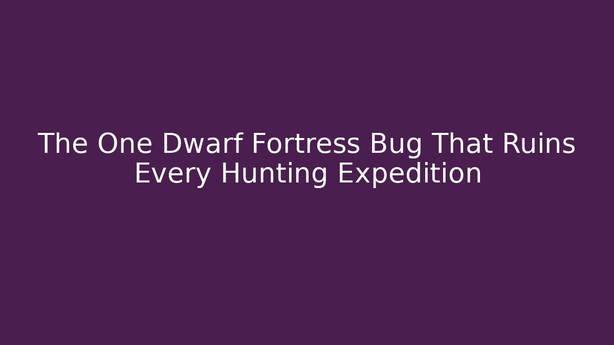 The One Dwarf Fortress Bug That Ruins Every Hunting Expedition