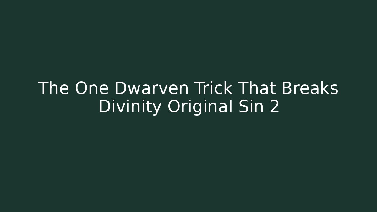 The One Dwarven Trick That Breaks Divinity Original Sin 2