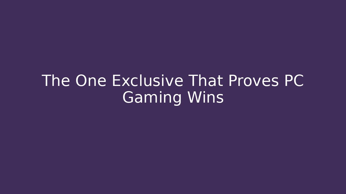 The One Exclusive That Proves PC Gaming Wins