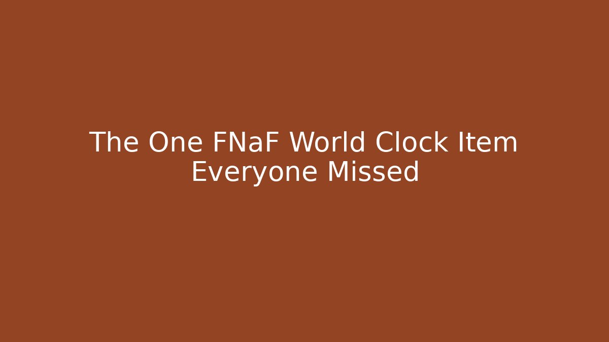 The One FNaF World Clock Item Everyone Missed