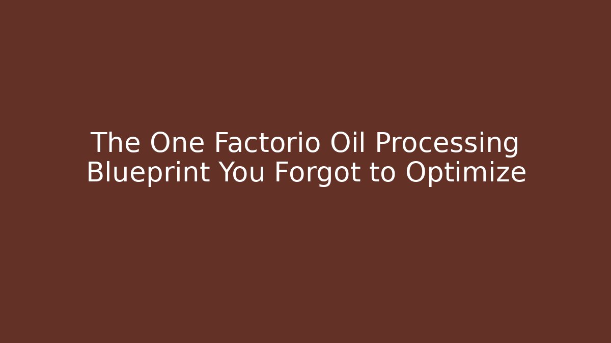 The One Factorio Oil Processing Blueprint You Forgot to Optimize
