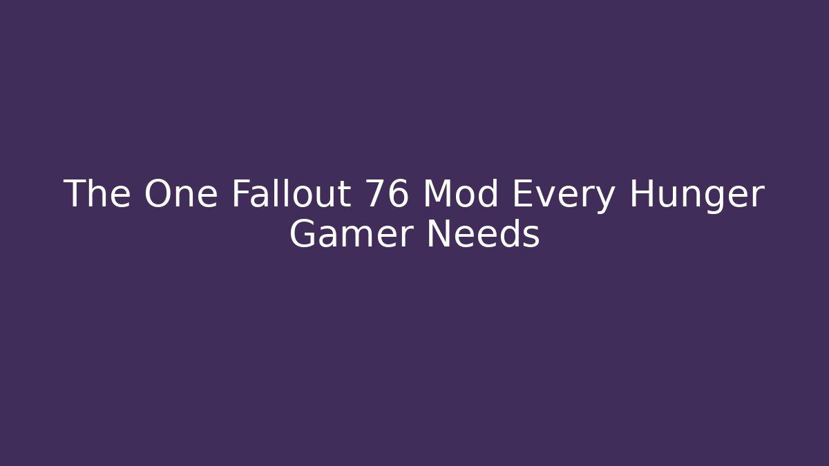 The One Fallout 76 Mod Every Hunger Gamer Needs - Vintage E-Juice