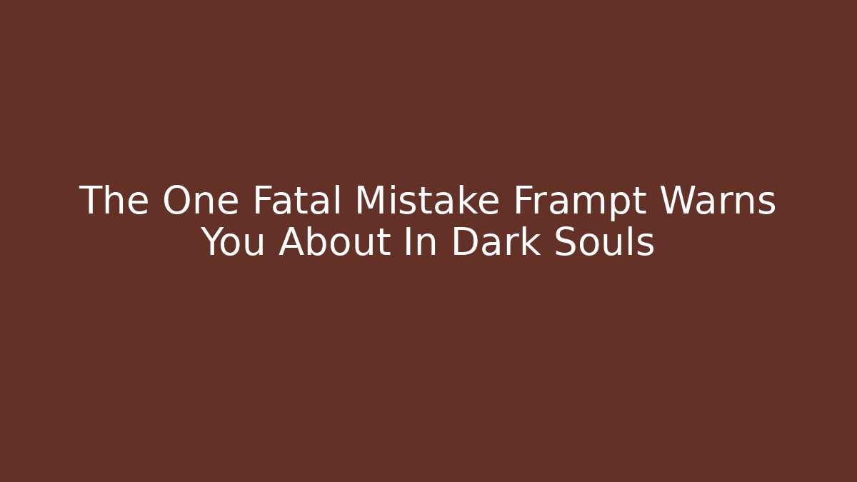 The One Fatal Mistake Frampt Warns You About In Dark Souls