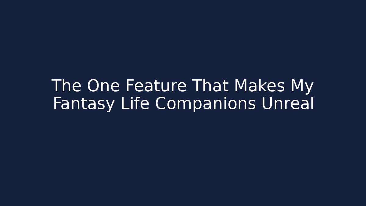 The One Feature That Makes My Fantasy Life Companions Unreal