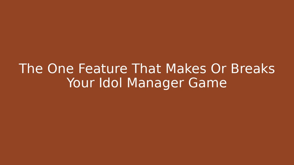 The One Feature That Makes Or Breaks Your Idol Manager Game