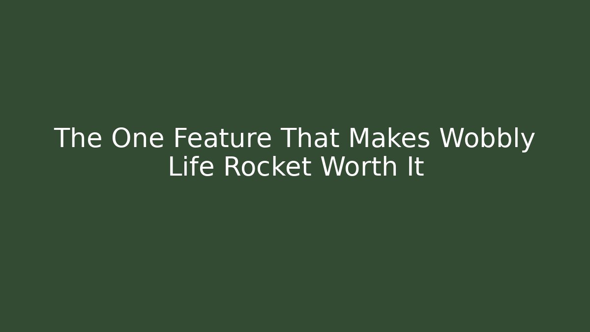 The One Feature That Makes Wobbly Life Rocket Worth It